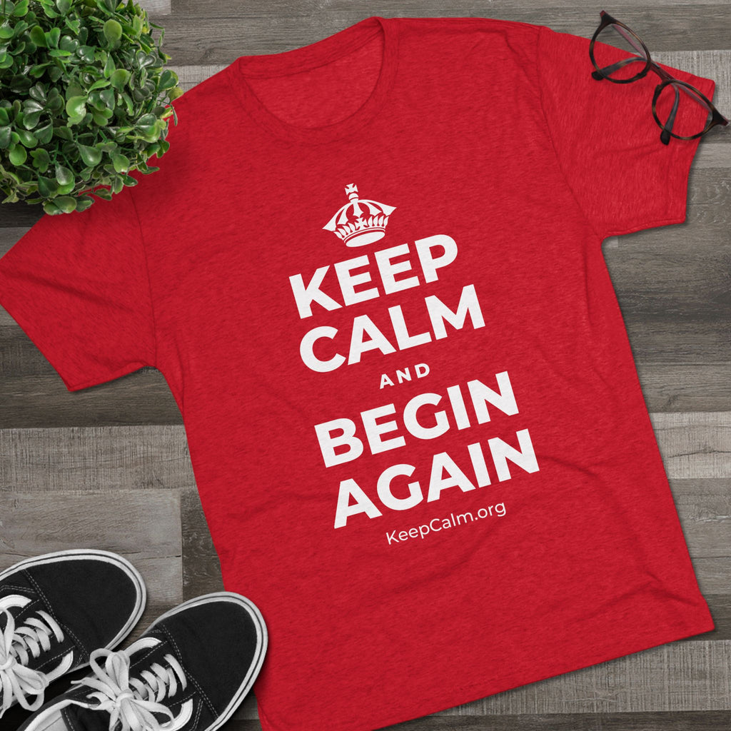 KEEP CALM AND BEGIN AGAIN Tri-Blend Tee
