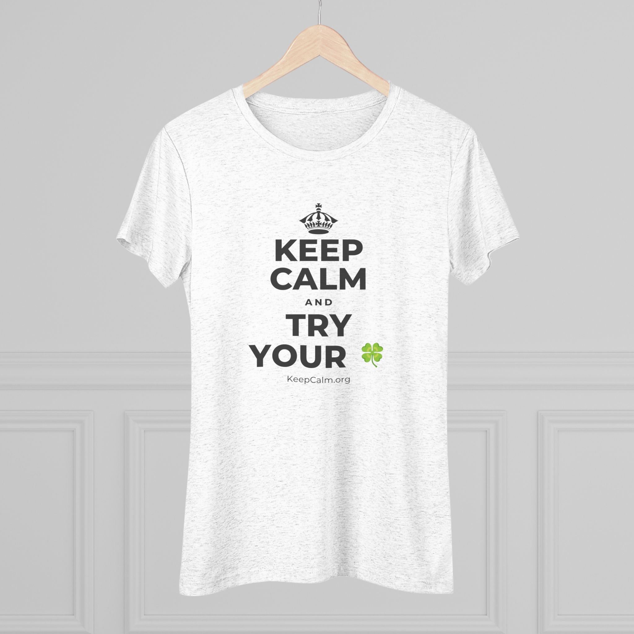 KEEP CALM AND TRY YOUR 🍀 Women's Tri-Blend Tee