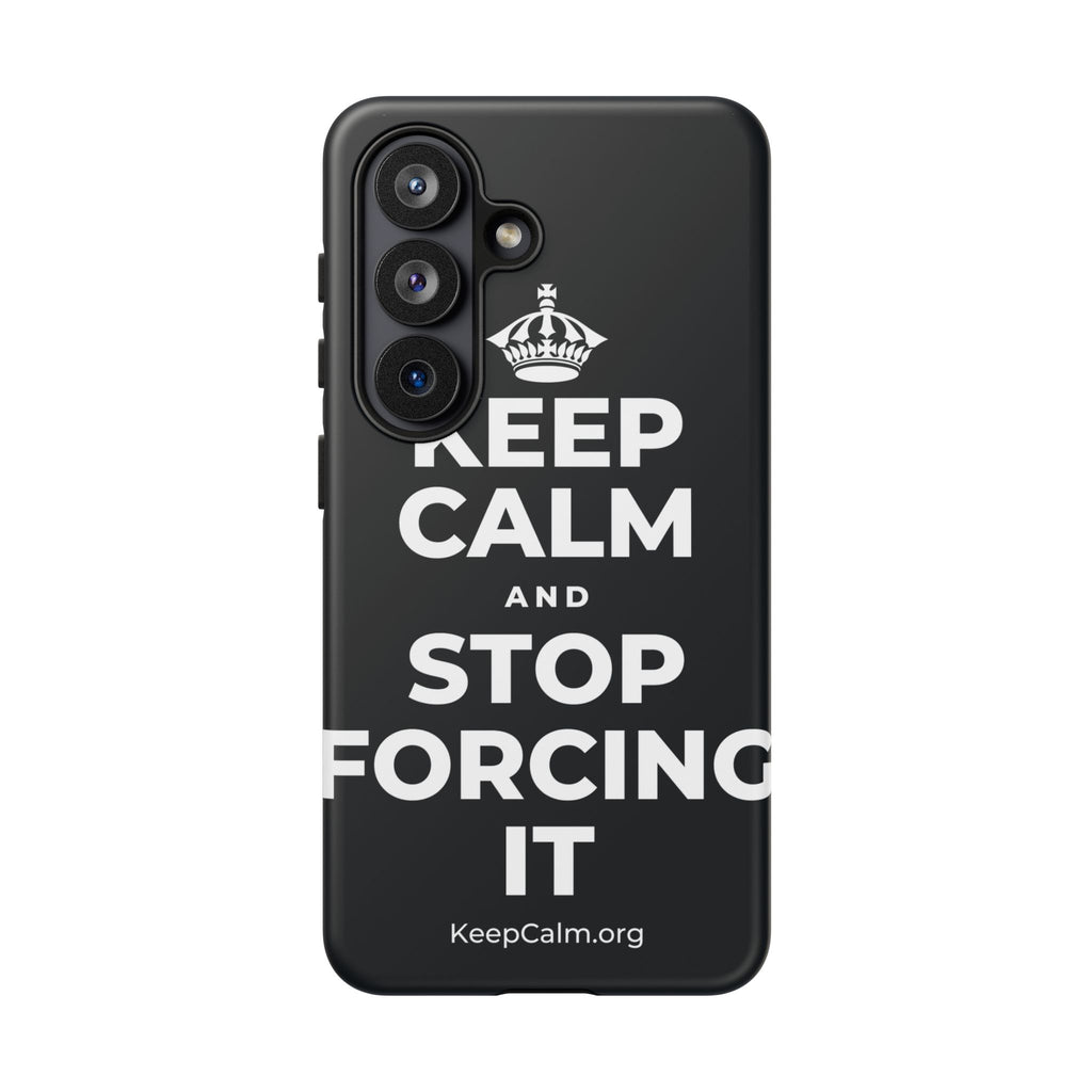 KEEP CALM AND STOP FORCING IT Phone Case (Dark)