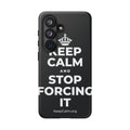 KEEP CALM AND STOP FORCING IT Phone Case (Dark)