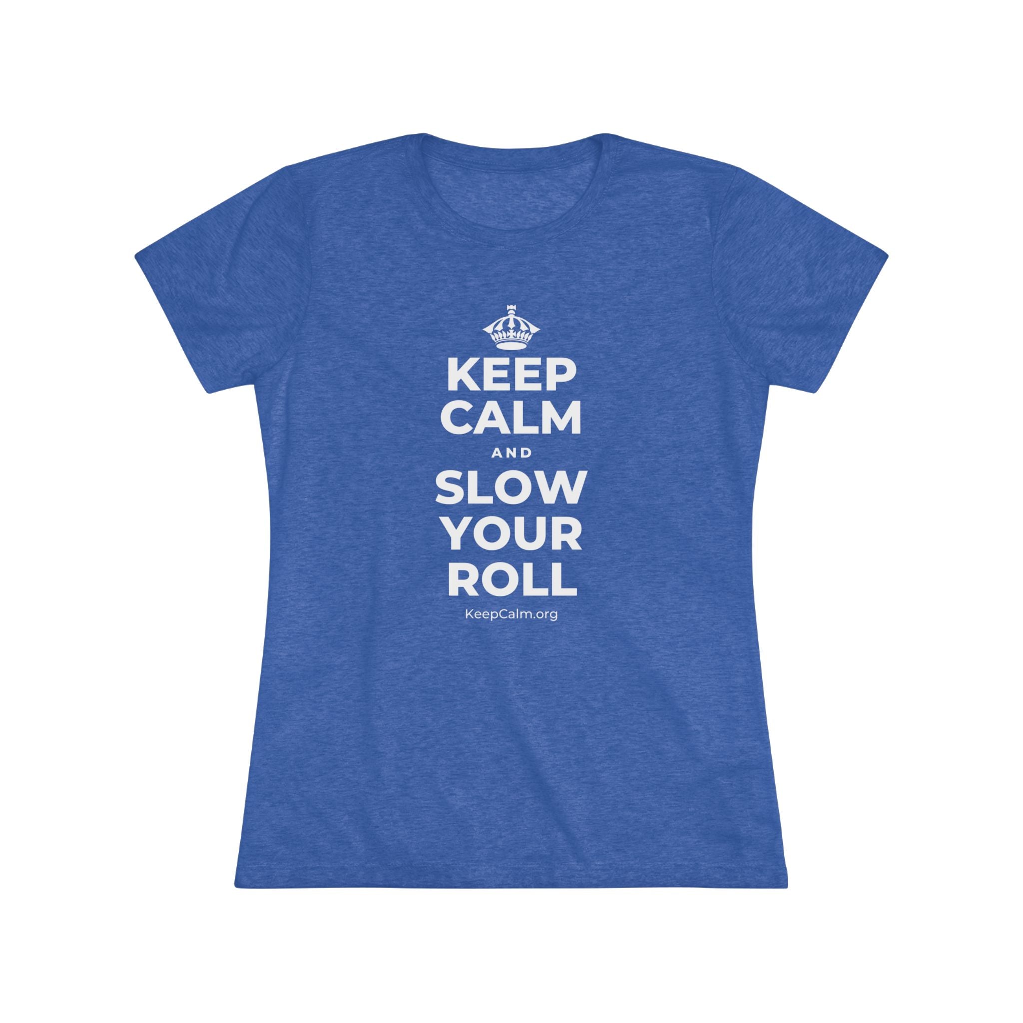 KEEP CALM AND SLOW YOUR ROLL Women's Tri-Blend Tee