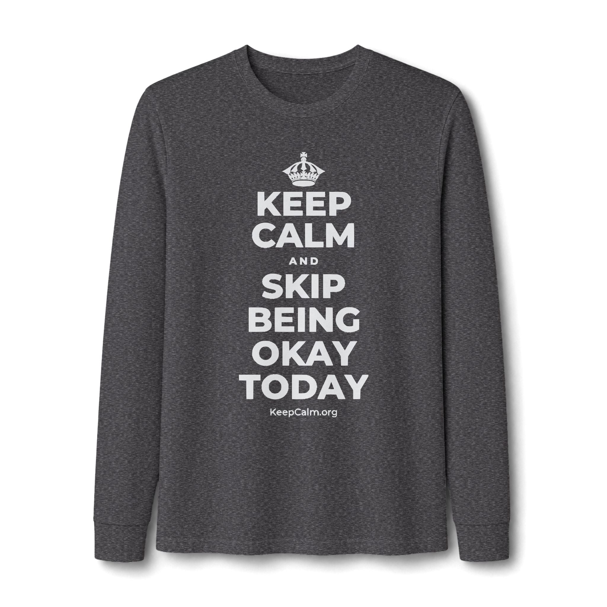 KEEP CALM AND SKIP BEING OKAY TODAY Long Sleeve Tee