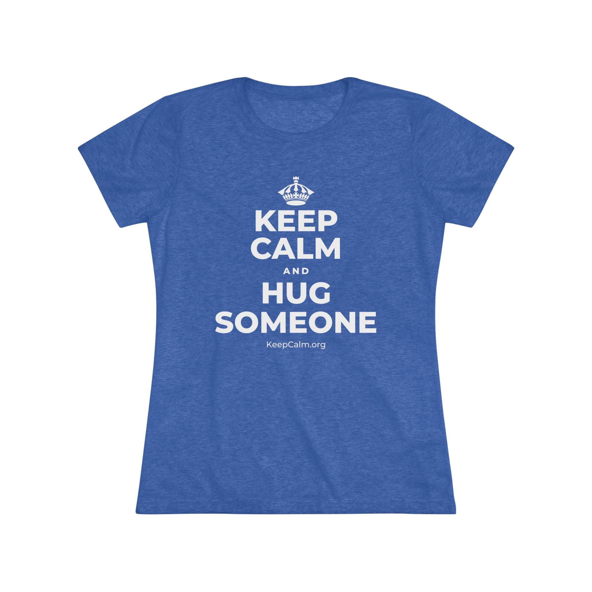 KEEP CALM AND HUG SOMEONE Women's Tri-Blend Tee