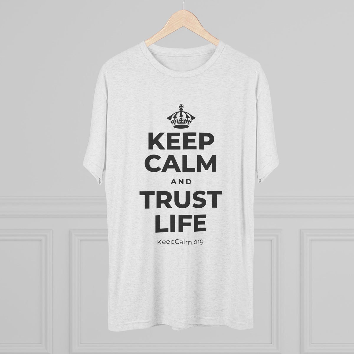 KEEP CALM AND TRUST LIFE Tri-Blend Tee
