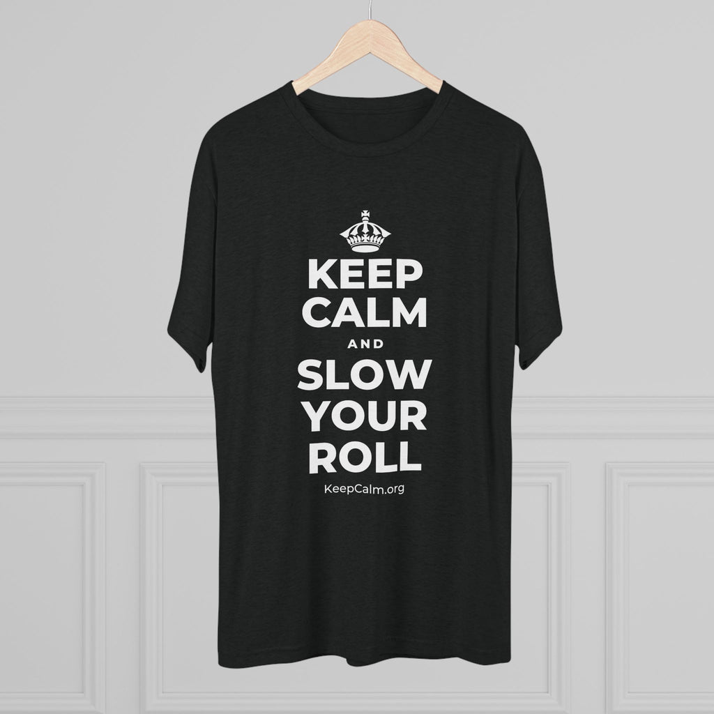 KEEP CALM AND SLOW YOUR ROLL Tri-Blend Tee