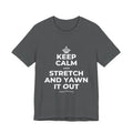 KEEP CALM AND STRETCH AND YAWN IT OUT T-Shirt (White–Asphalt)