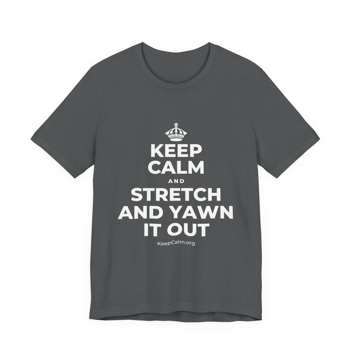 KEEP CALM AND STRETCH AND YAWN IT OUT T-Shirt (White–Asphalt)