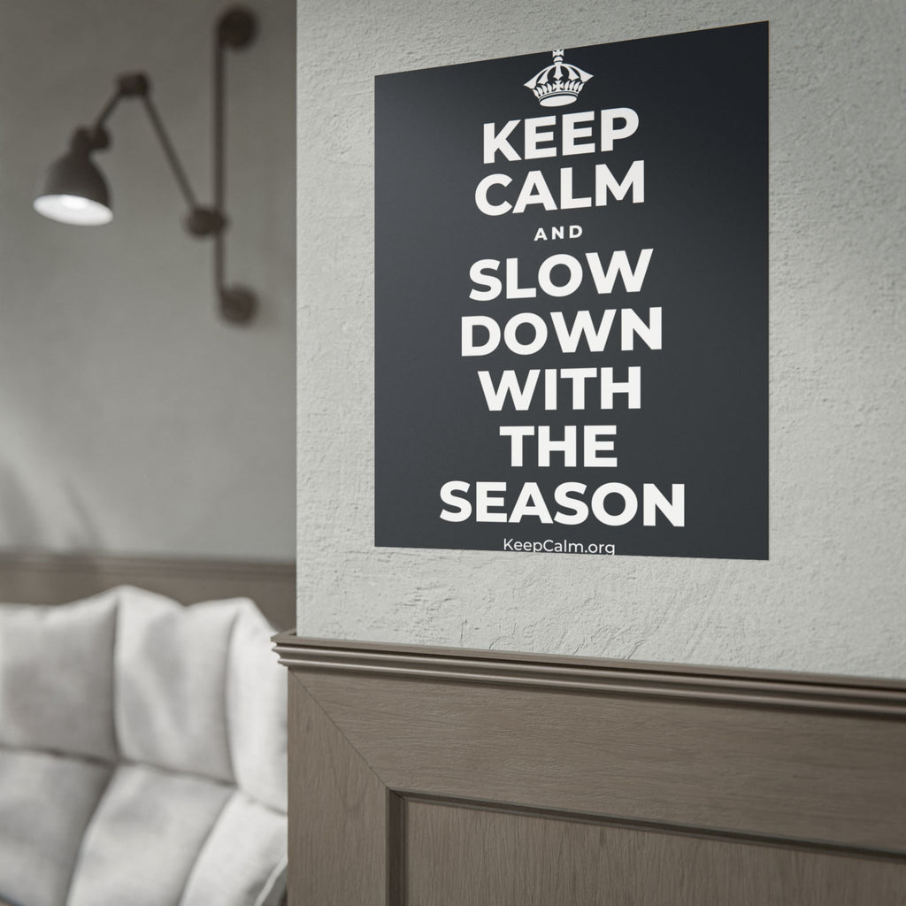 KEEP CALM AND SLOW DOWN WITH THE SEASON Poster (Dark)