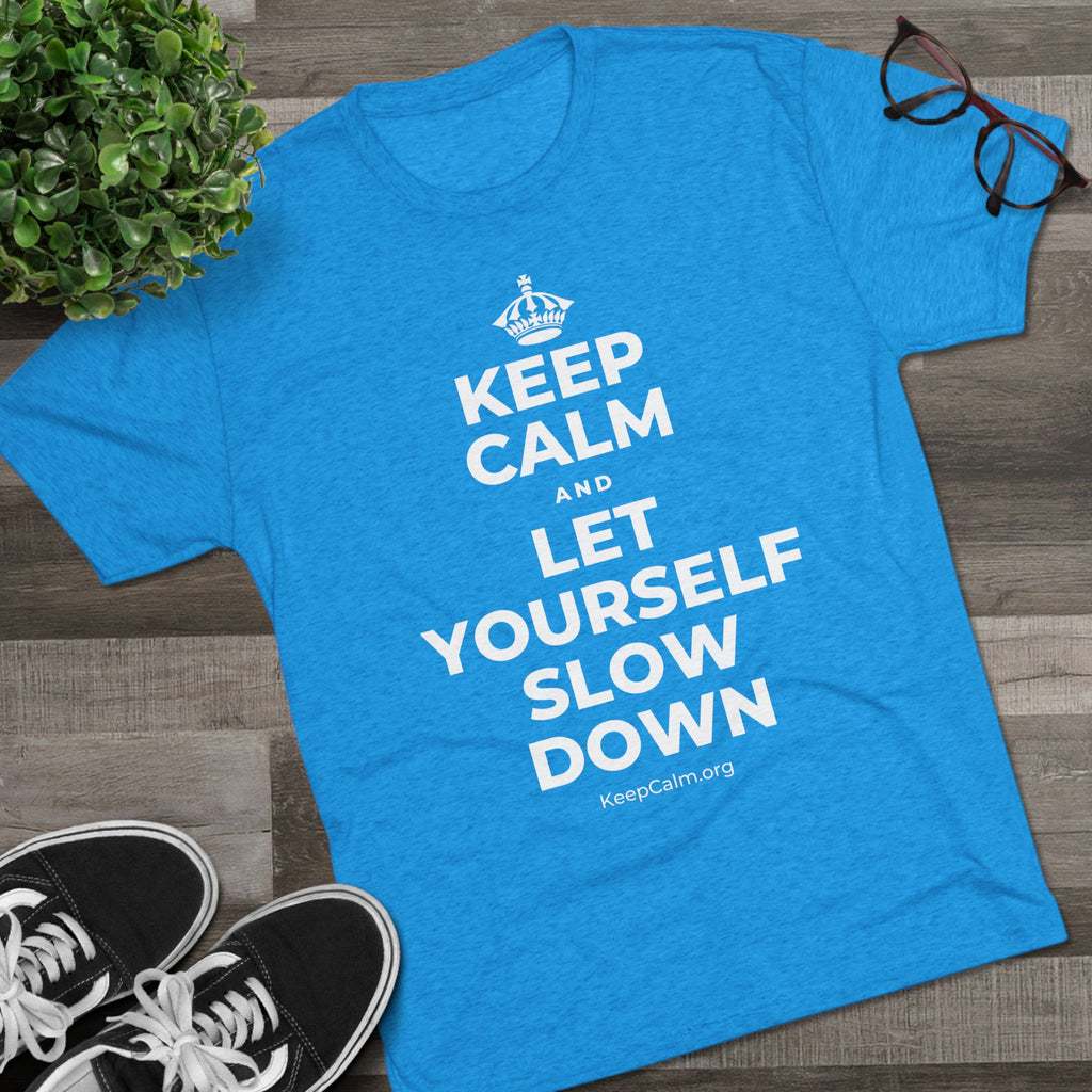 KEEP CALM AND LET YOURSELF SLOW DOWN Tri-Blend Tee
