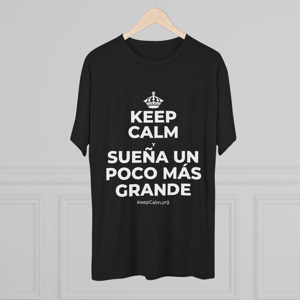 KEEP CALM Y SUEÑA UN POCO MÁS GRANDE Tri-Blend Tee
