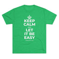 KEEP CALM AND LET IT BE EASY Tri-Blend Tee