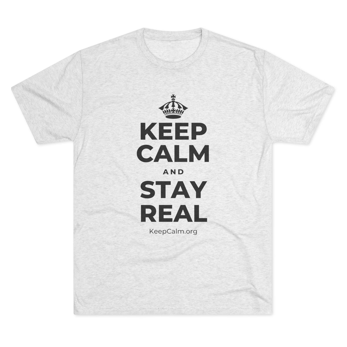 KEEP CALM AND STAY REAL Tri-Blend Tee