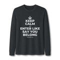 KEEP CALM AN ENTER LIKE SAY YOU BELONG Long Sleeve Tee