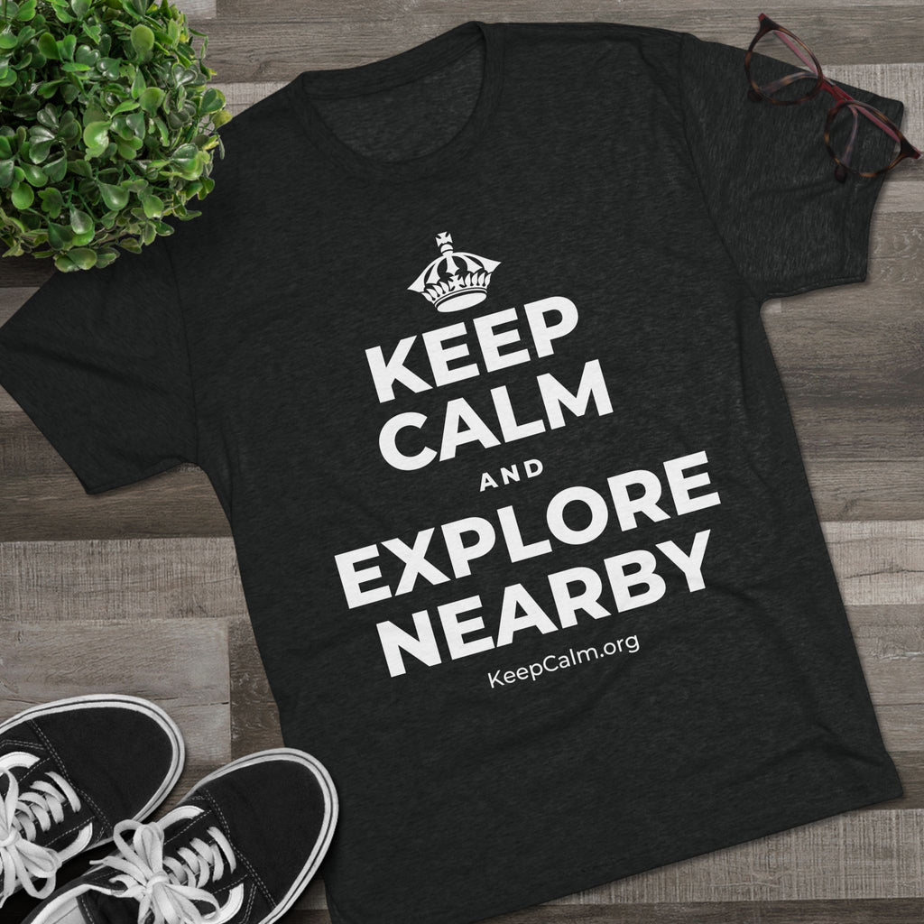 KEEP CALM AND EXPLORE NEARBY Tri-Blend Tee