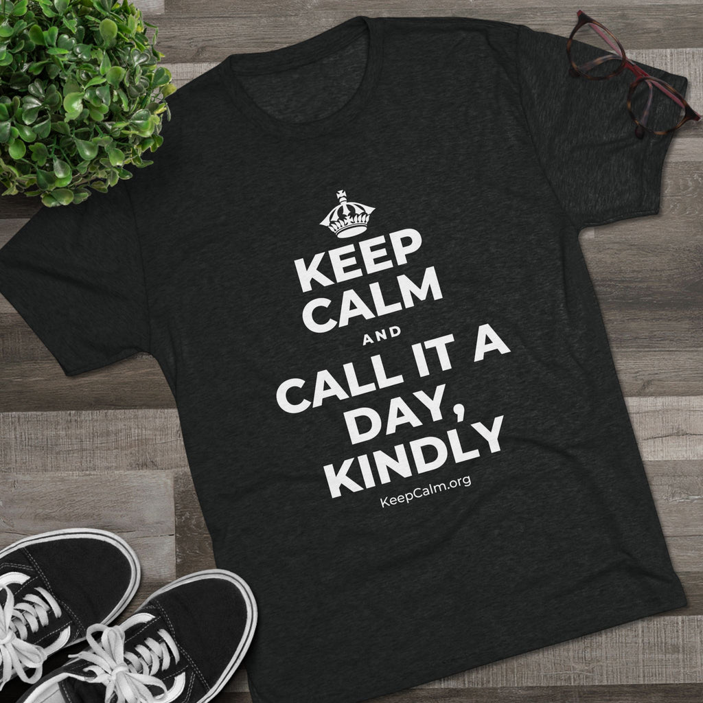 KEEP CALM AND CALL IT A DAY, KINDLY Tri-Blend Tee