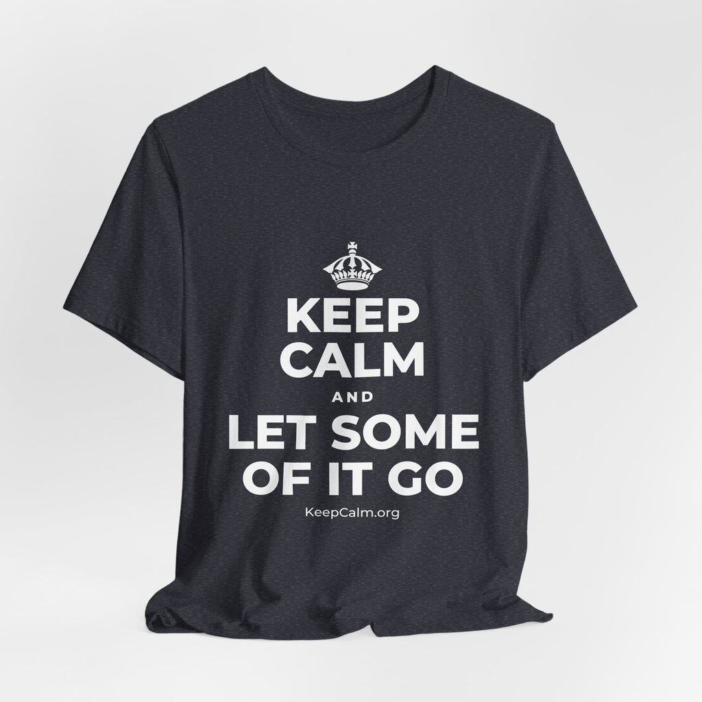 KEEP CALM AND LET SOME OF IT GO T-Shirt (White–Asphalt)