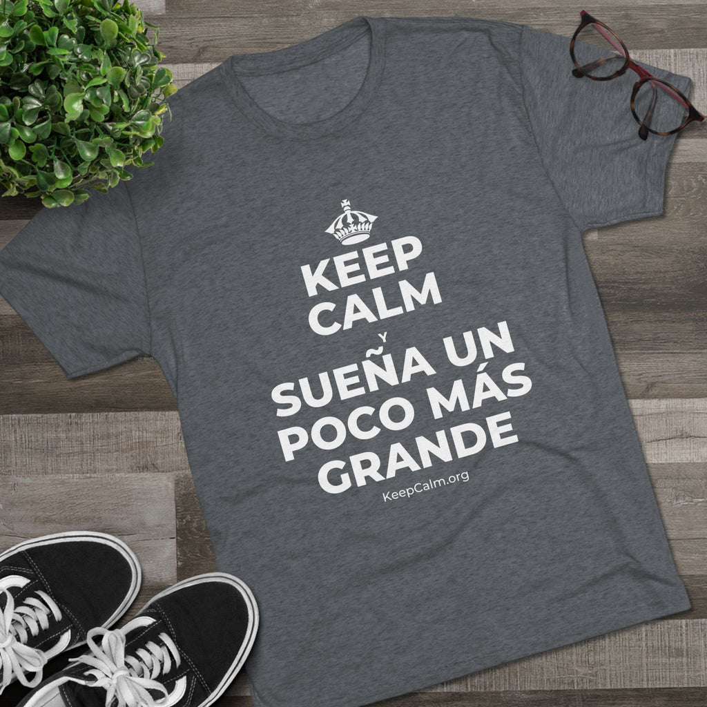 KEEP CALM Y SUEÑA UN POCO MÁS GRANDE Tri-Blend Tee