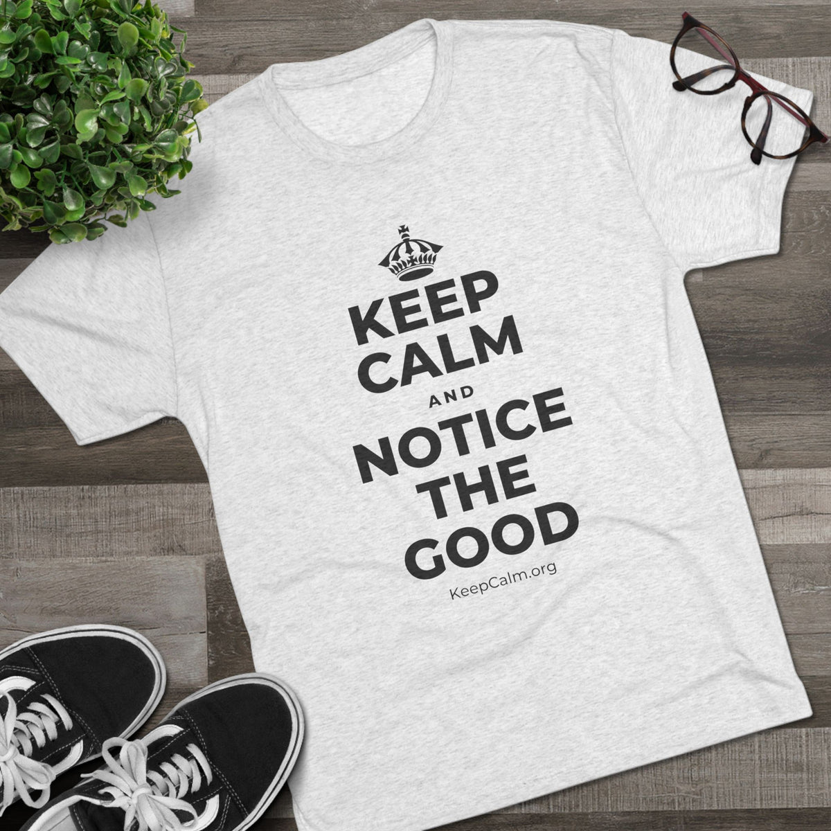 KEEP CALM AND NOTICE THE GOOD Tri-Blend Tee