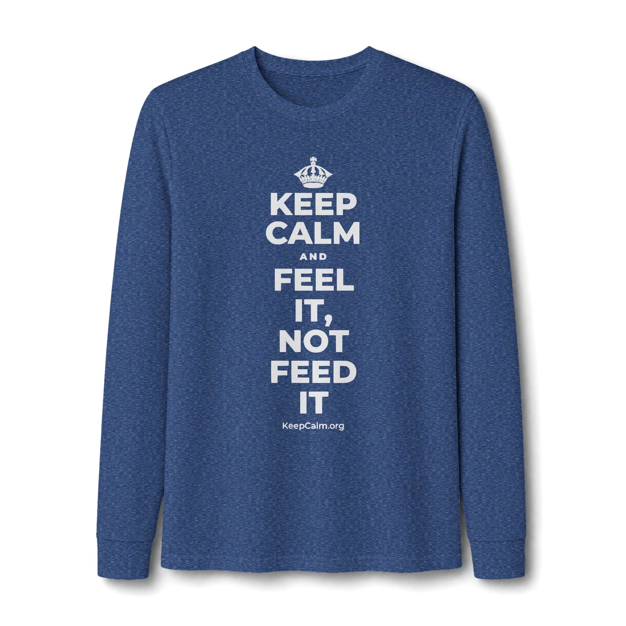 KEEP CALM AND FEEL IT, NOT FEED IT Long Sleeve Tee