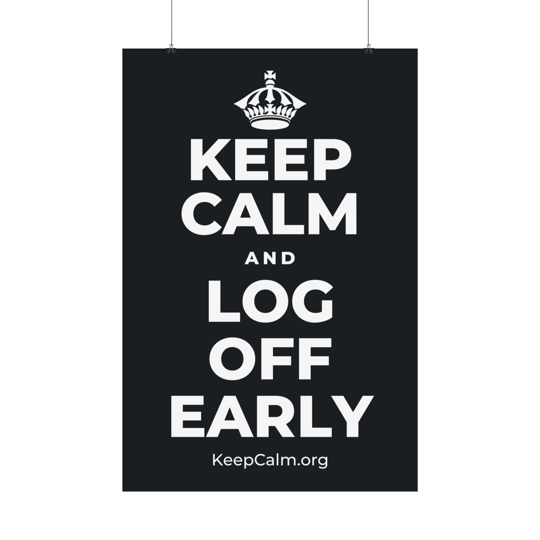 KEEP CALM AND LOG OFF EARLY Satin Poster (Dark)