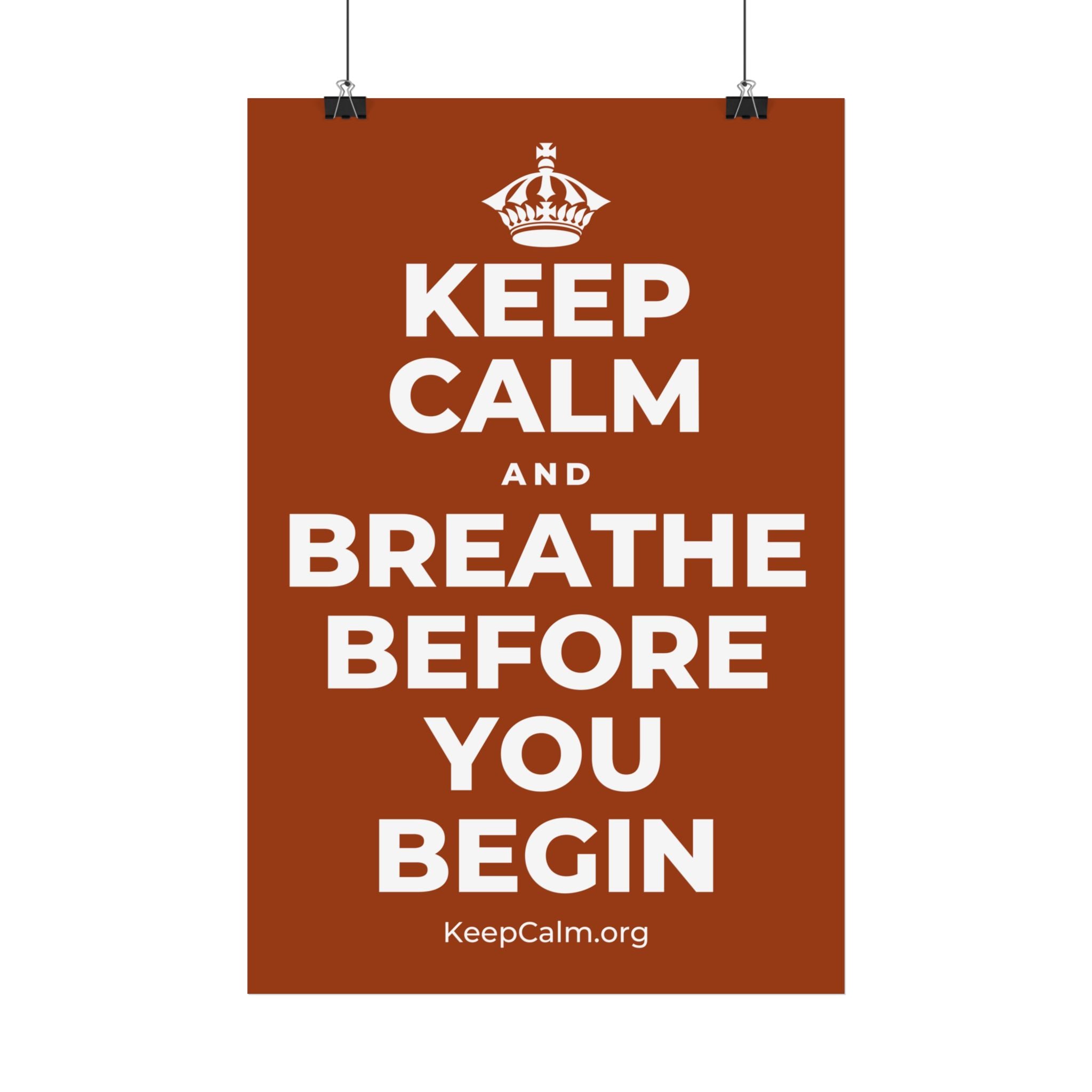 KEEP CALM AND BREATHE BEFORE YOU BEGIN Satin Poster