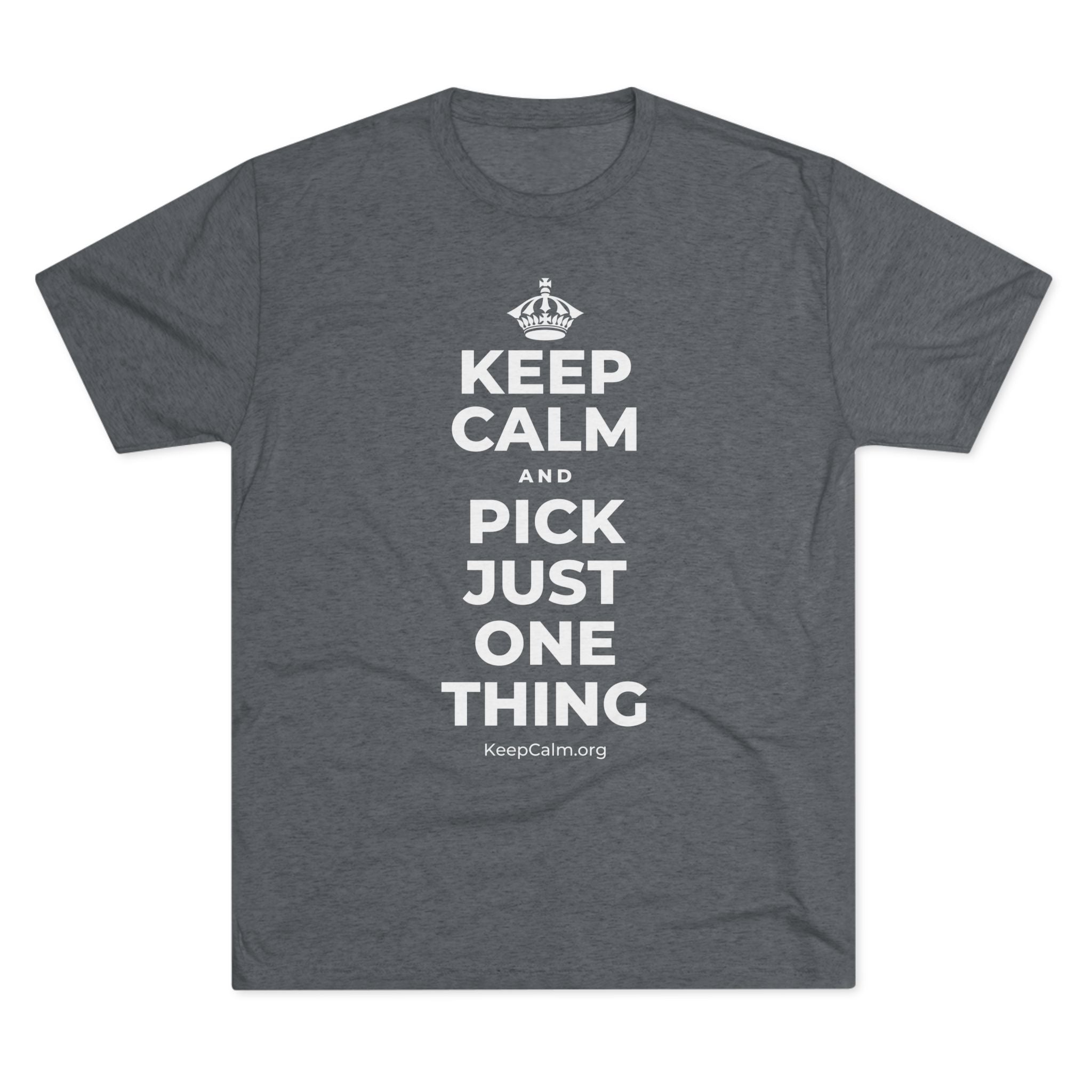 KEEP CALM AND PICK JUST ONE THING Tri-Blend Tee