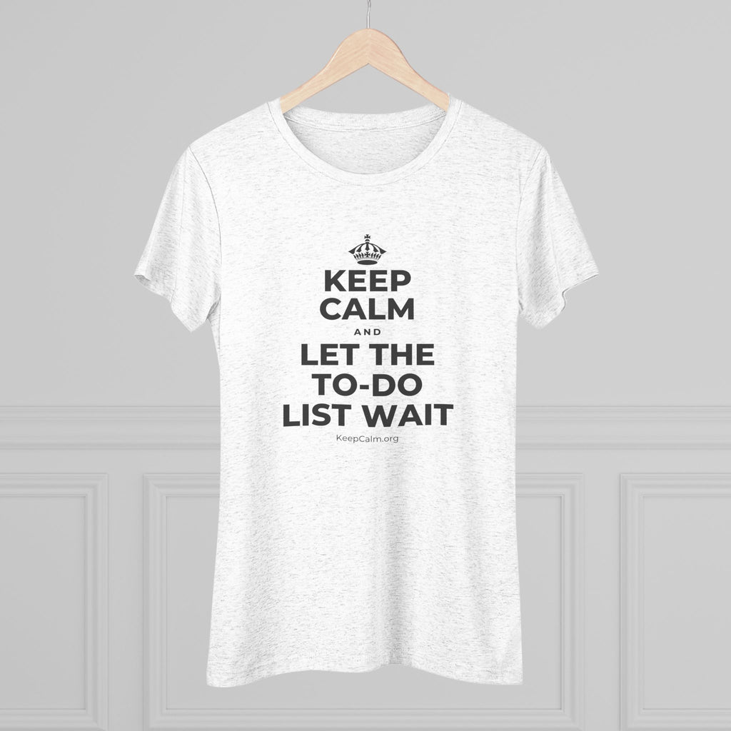 KEEP CALM AND LET THE TO-DO LIST WAIT Women's Tri-Blend Tee