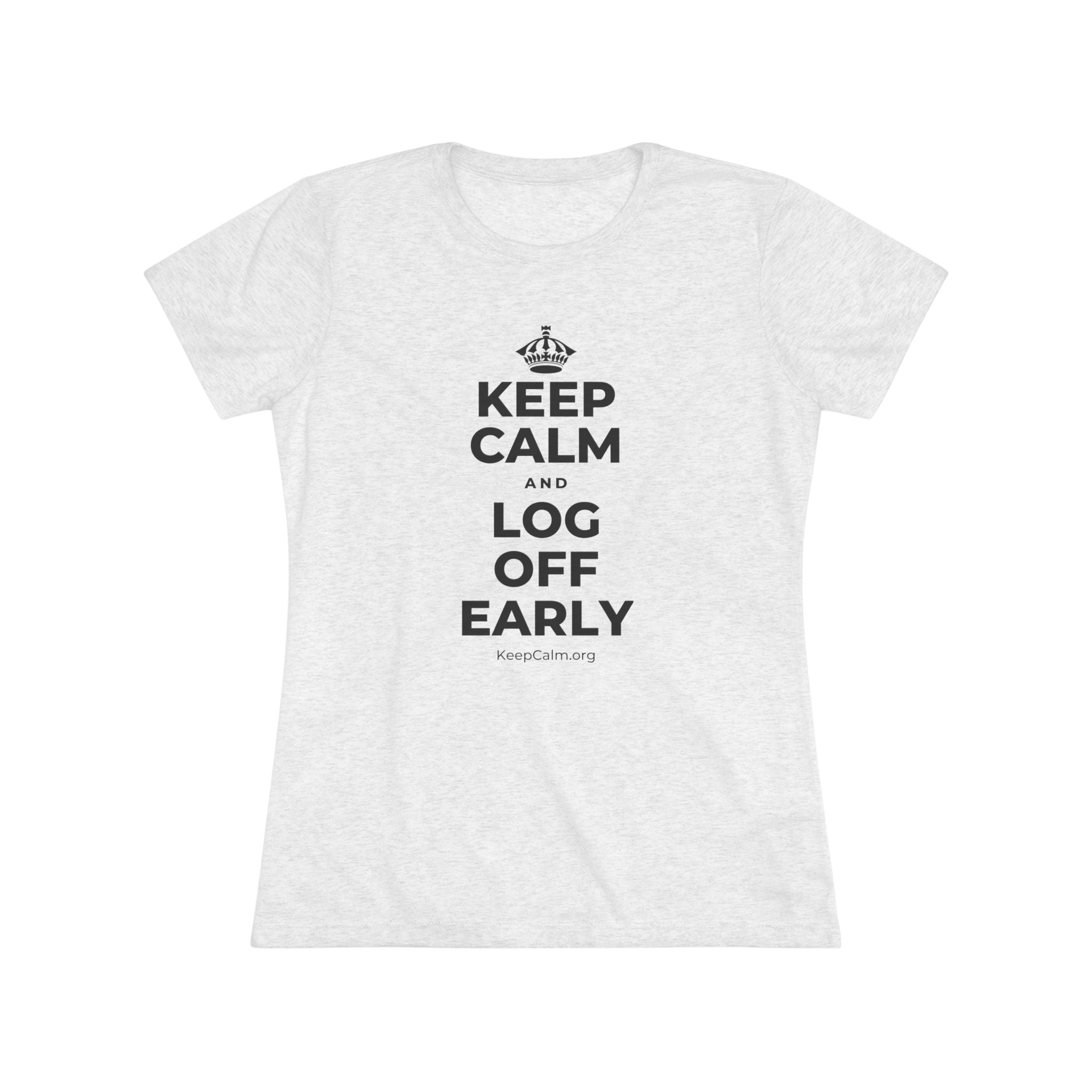 KEEP CALM AND LOG OFF EARLY Women's Tri-Blend Tee