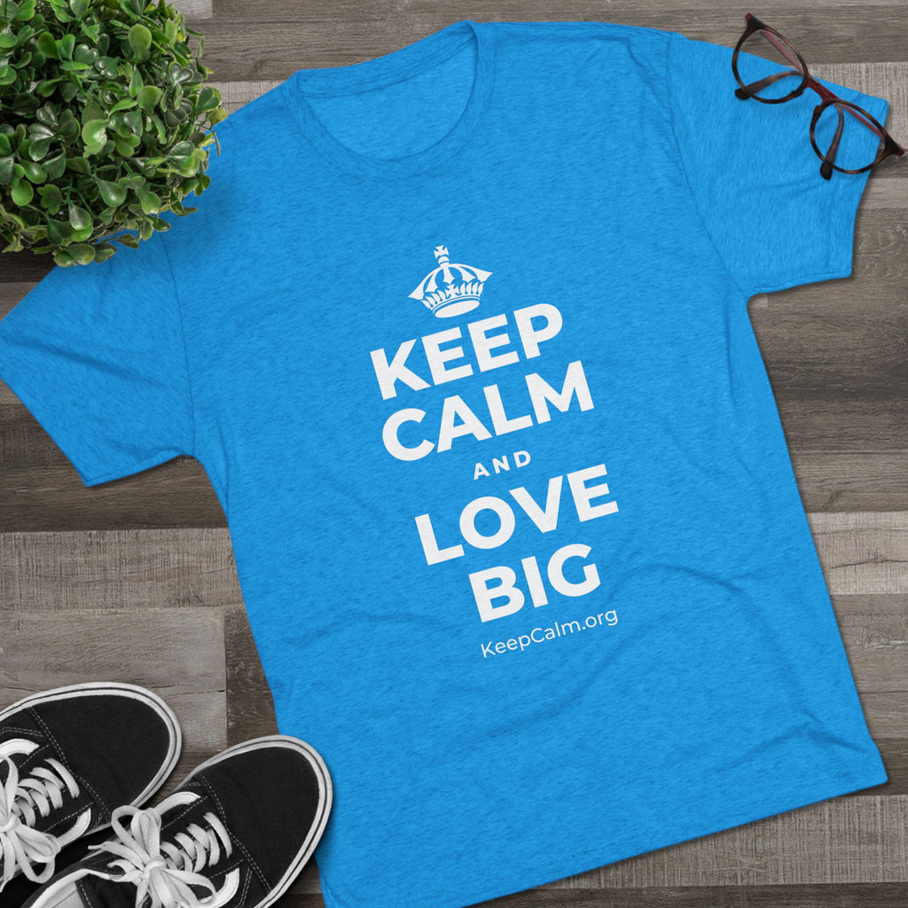 KEEP CALM AND LOVE BIG Tri-Blend Tee