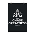 KEEP CALM AND CHASE GREATNESS Satin Poster (Dark)