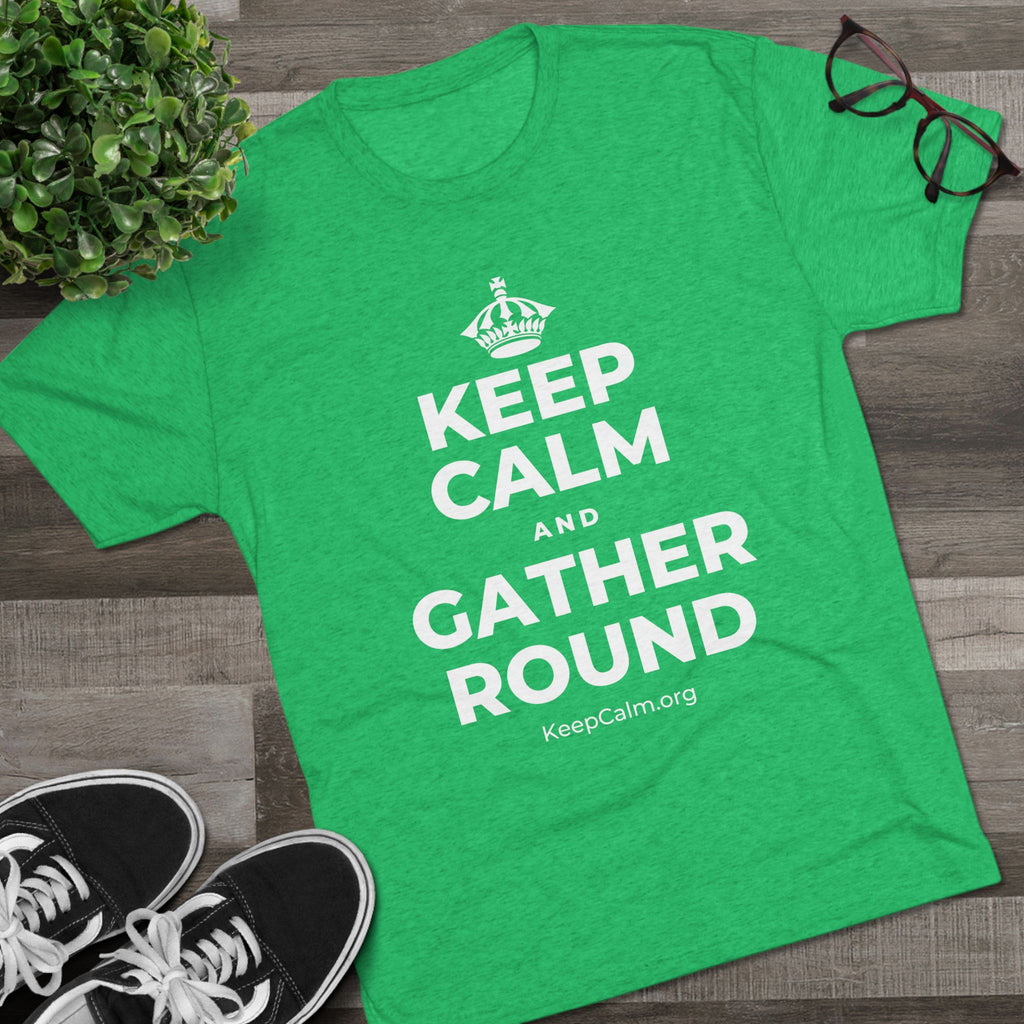 KEEP CALM AND GATHER ROUND Tri-Blend Tee
