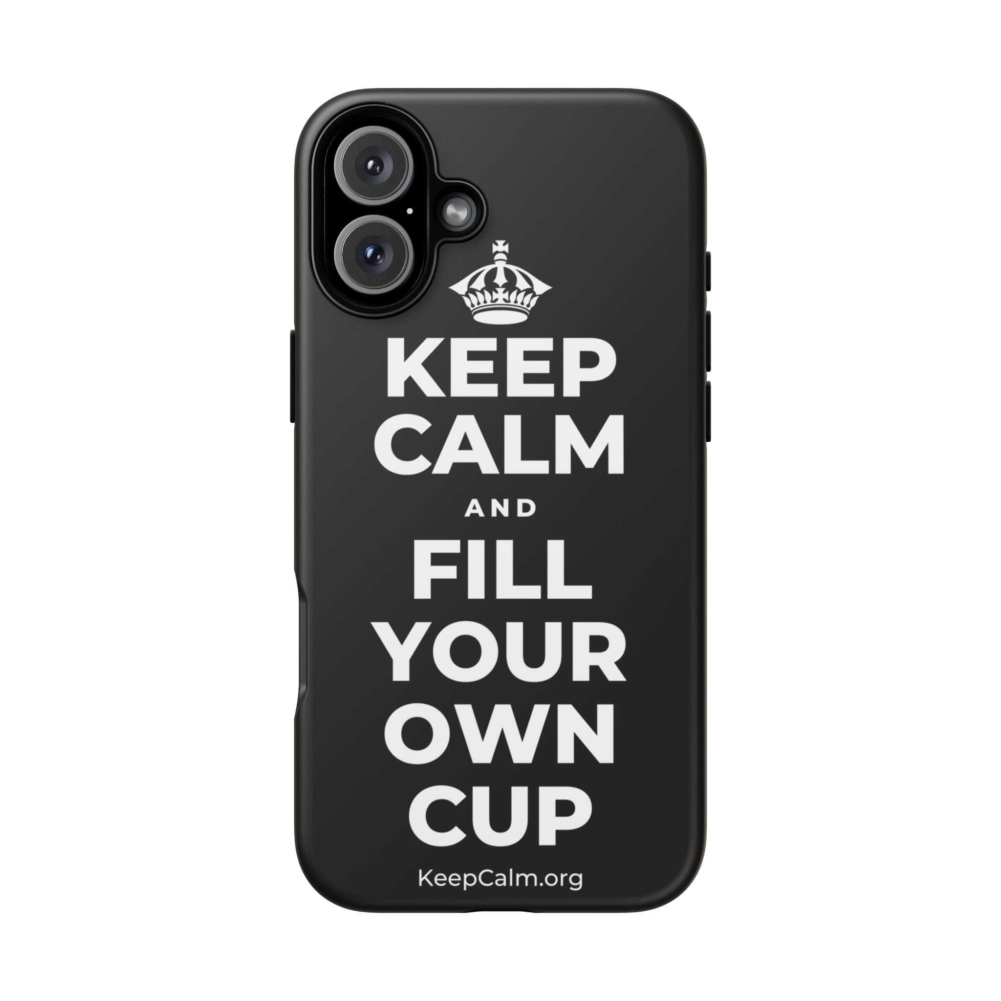 KEEP CALM AND FILL YOUR OWN CUP Phone Case