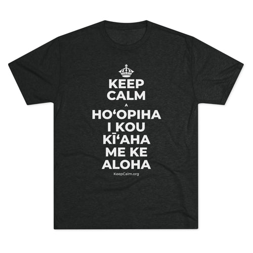 KEEP CALM A HOʻOPIHA I KOU KĪʻAHA ME KE ALOHA Tri-Blend Tee
