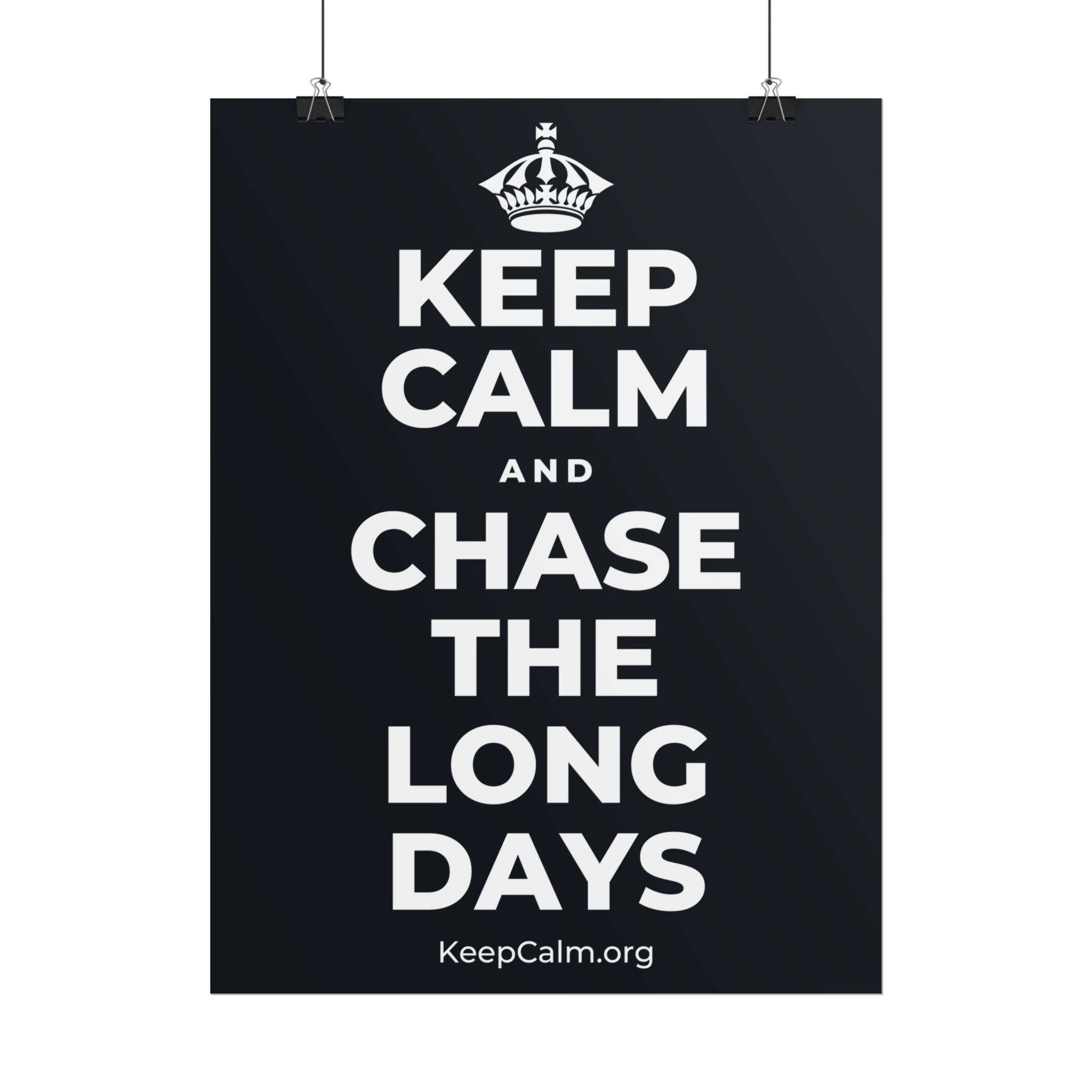 KEEP CALM AND CHASE THE LONG DAYS Poster (Dark)