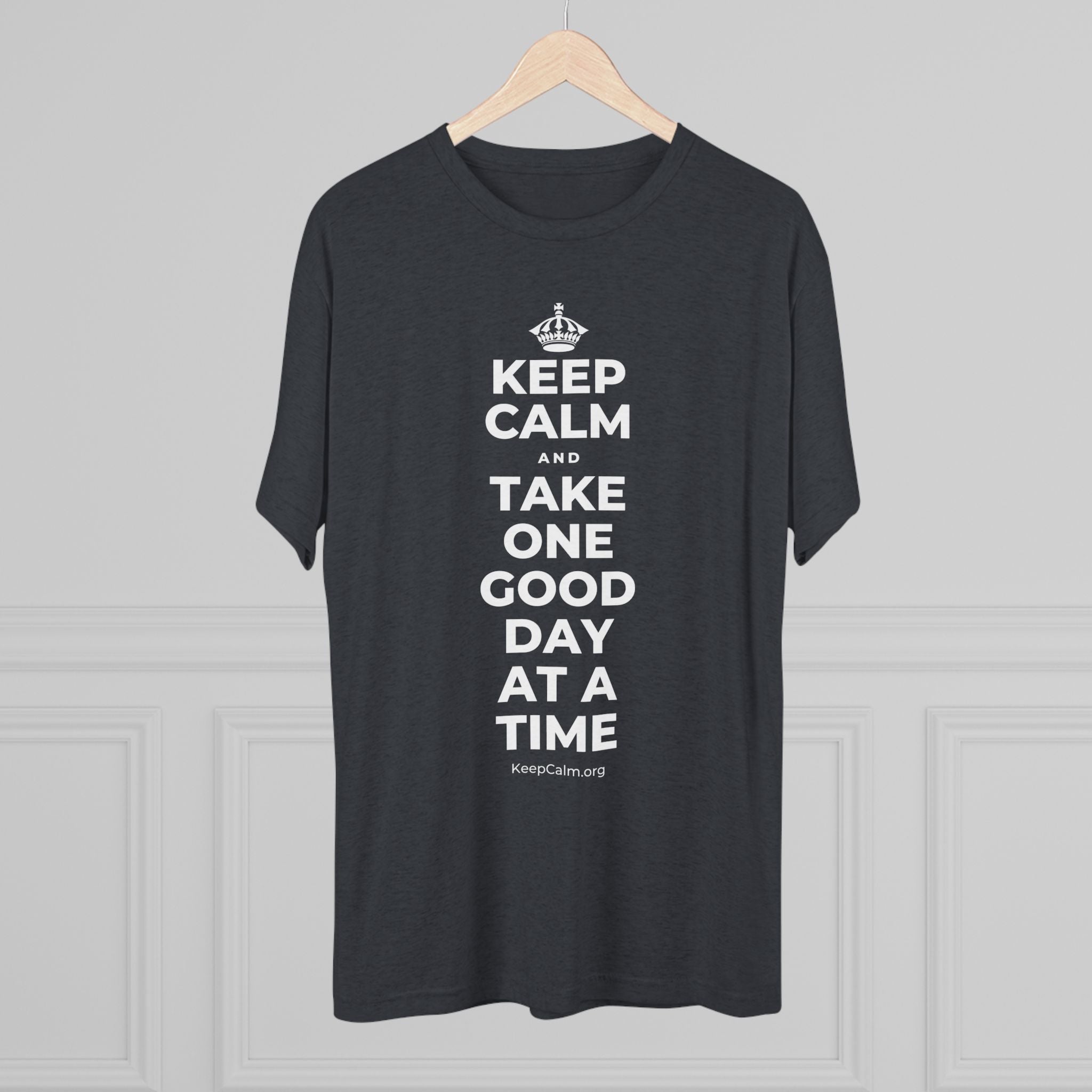 KEEP CALM AND TAKE ONE GOOD DAY AT A TIME Tri-Blend Tee