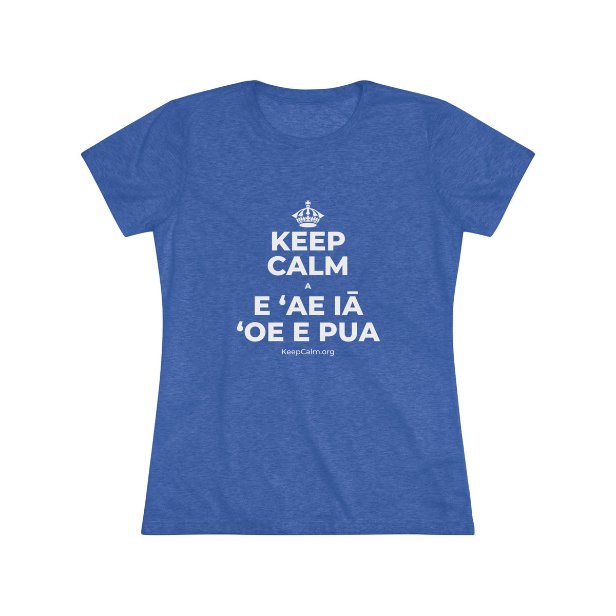 KEEP CALM A E ʻAE IĀ ʻOE E PUA Women's Tri-Blend Tee