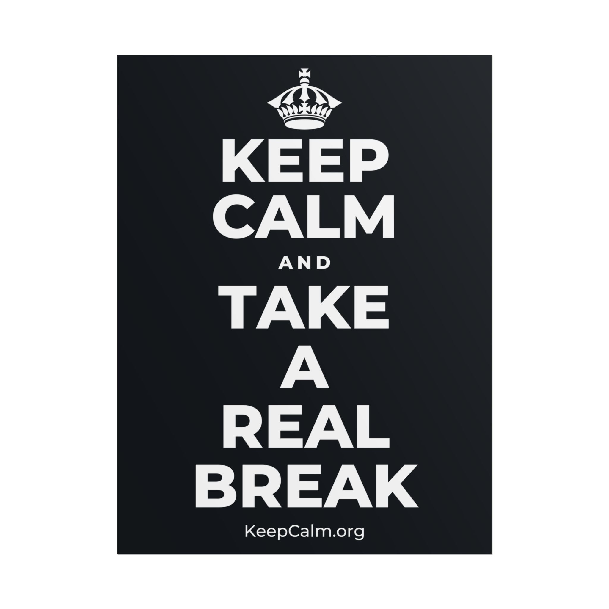 KEEP CALM AND TAKE A REAL BREAK Poster (Dark)