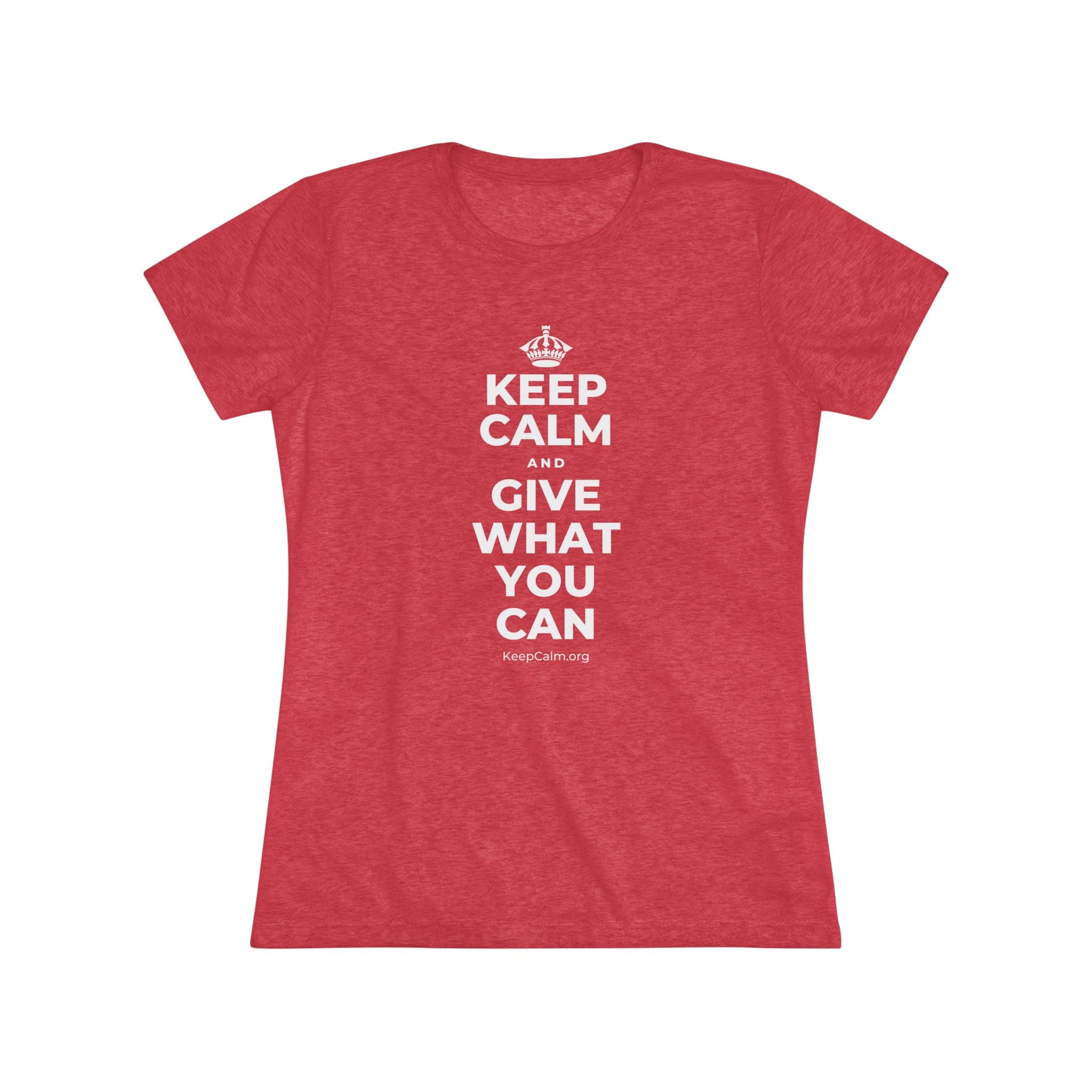 KEEP CALM AND GIVE WHAT YOU CAN Women's Tri-Blend Tee