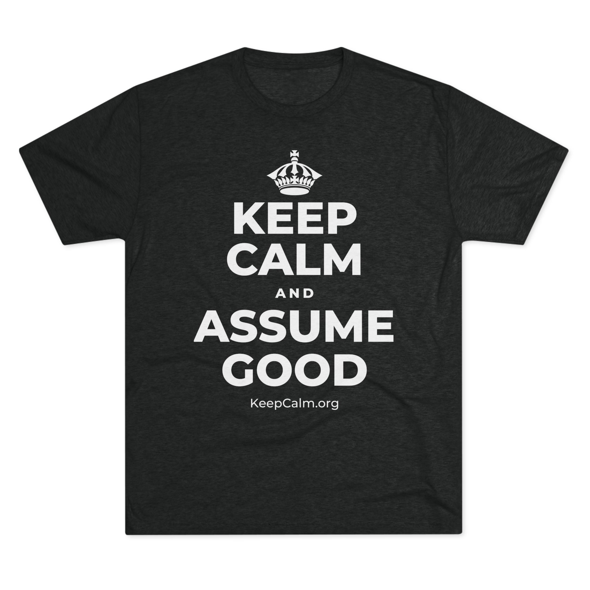 KEEP CALM AND ASSUME GOOD Tri-Blend Tee