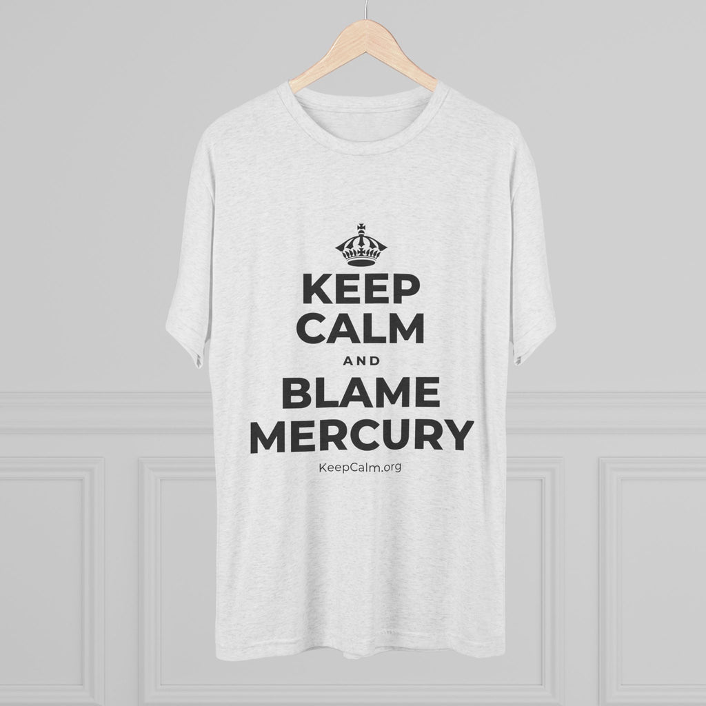 KEEP CALM AND BLAME MERCURY Tri-Blend Tee