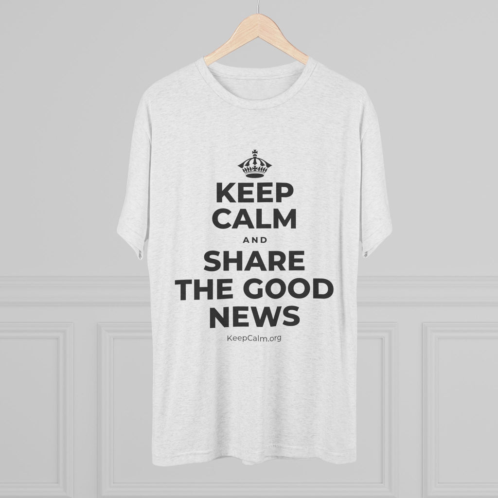 KEEP CALM AND SHARE THE GOOD NEWS Tri-Blend Tee