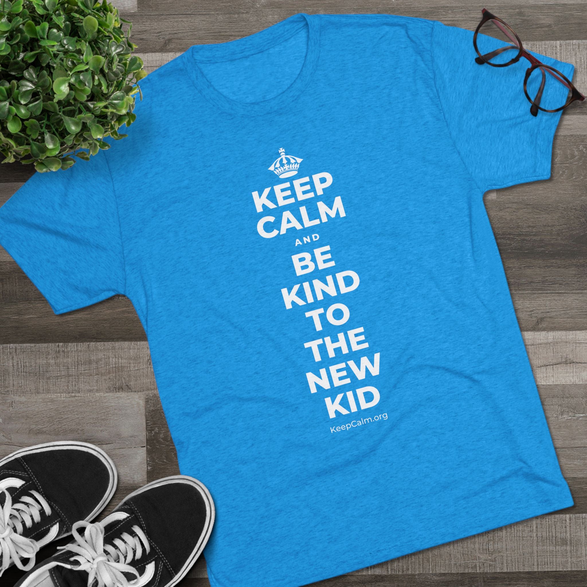 KEEP CALM AND BE KIND TO THE NEW KID Tri-Blend Tee