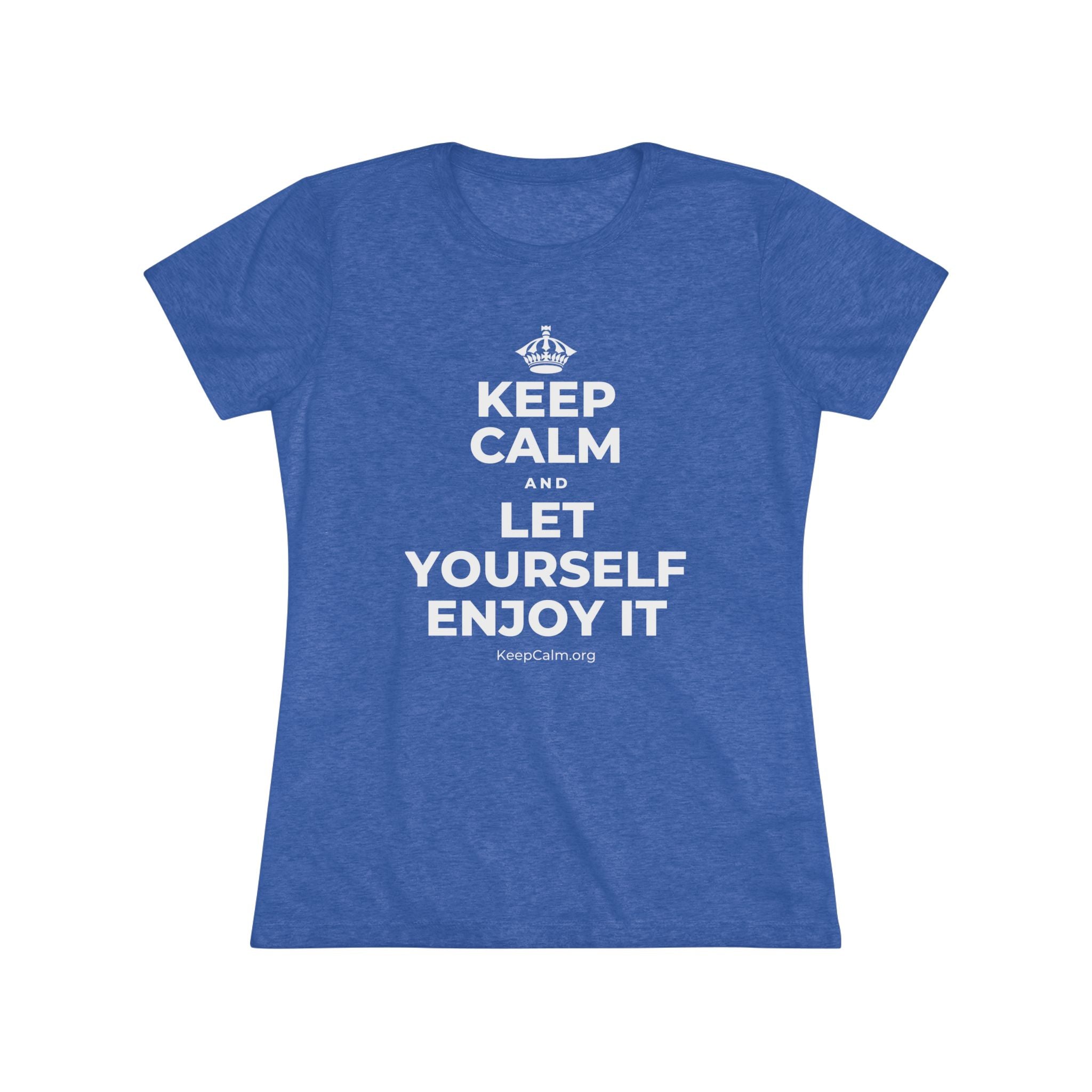 KEEP CALM AND LET YOURSELF ENJOY IT Women's Tri-Blend Tee
