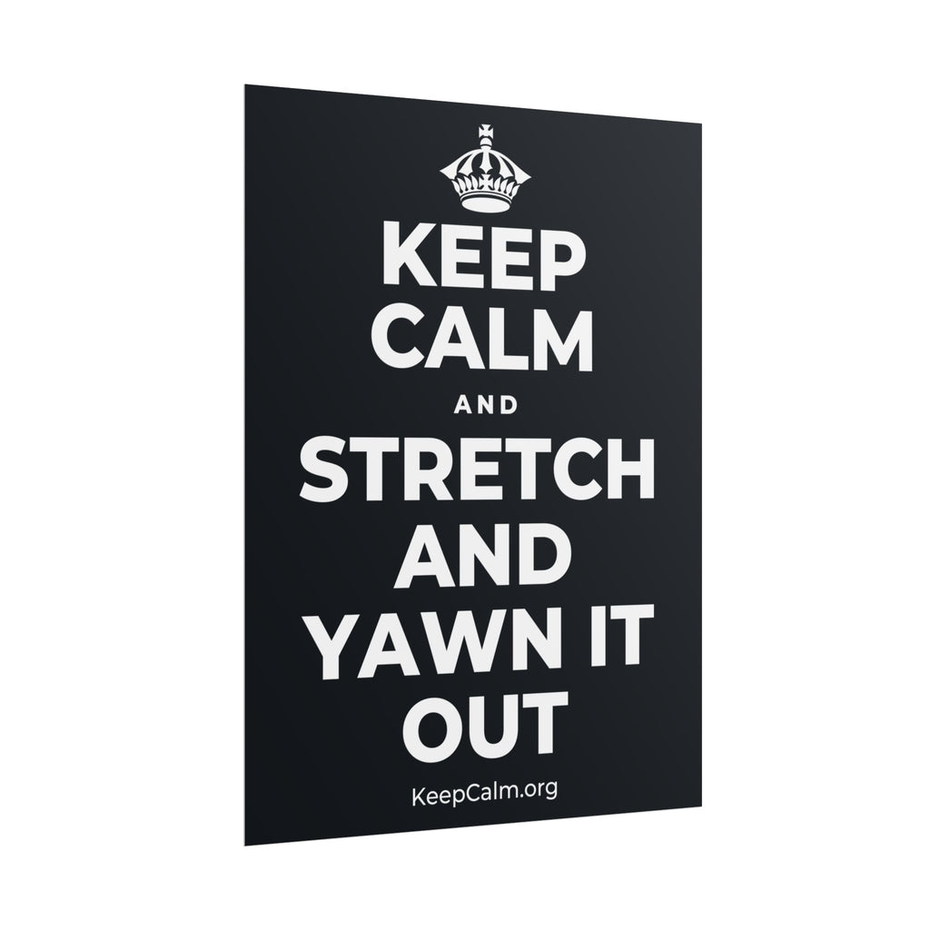KEEP CALM AND STRETCH AND YAWN IT OUT Poster (Dark)