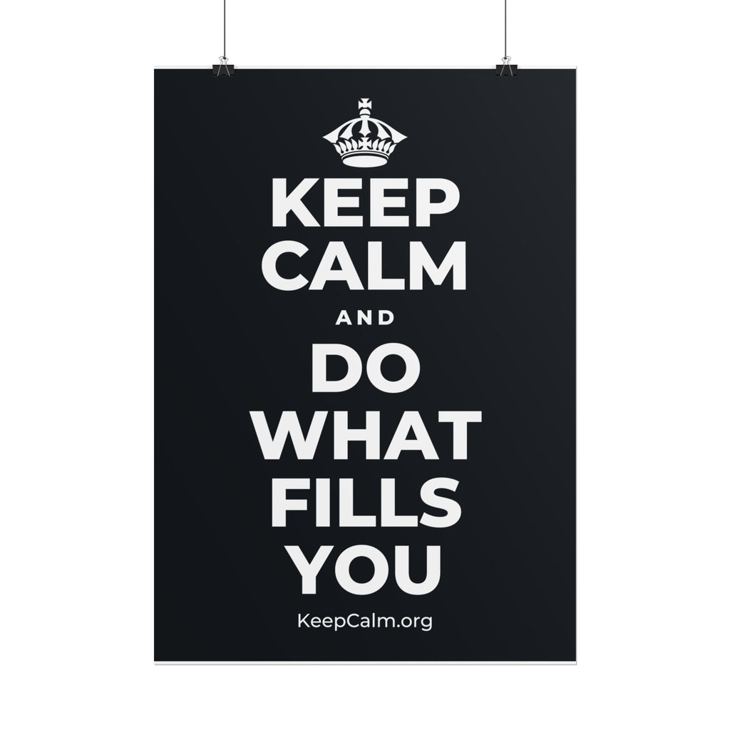 KEEP CALM AND DO WHAT FILLS YOU Poster (Dark)