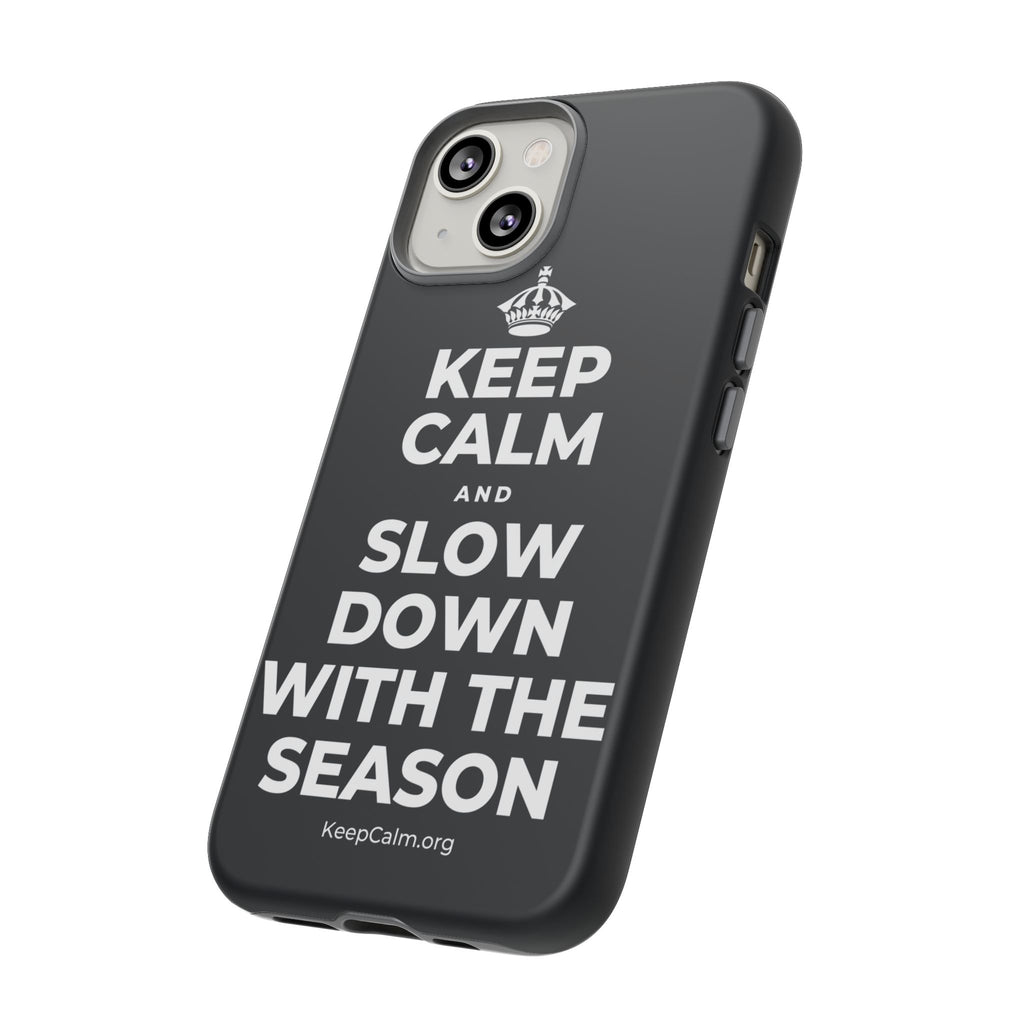 KEEP CALM AND SLOW DOWN WITH THE SEASON Phone Case (Dark)