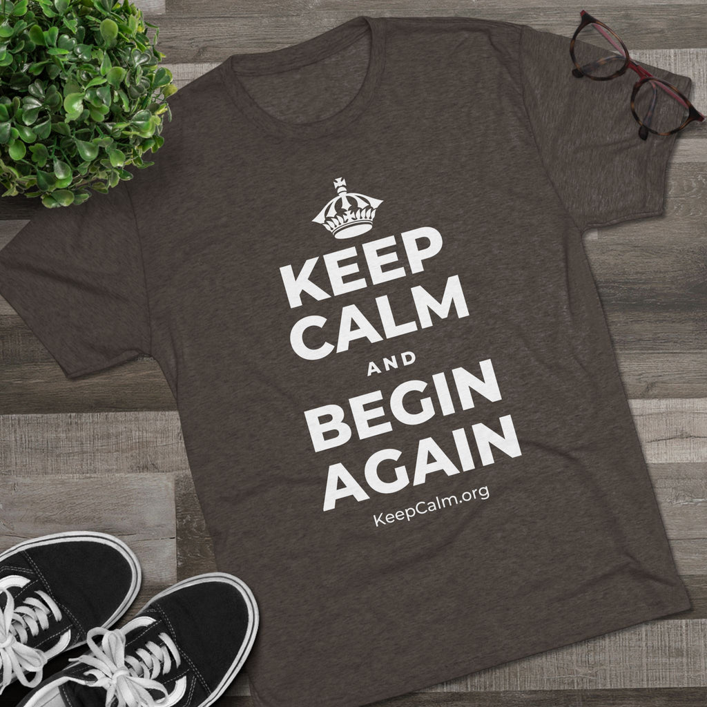 KEEP CALM AND BEGIN AGAIN Tri-Blend Tee