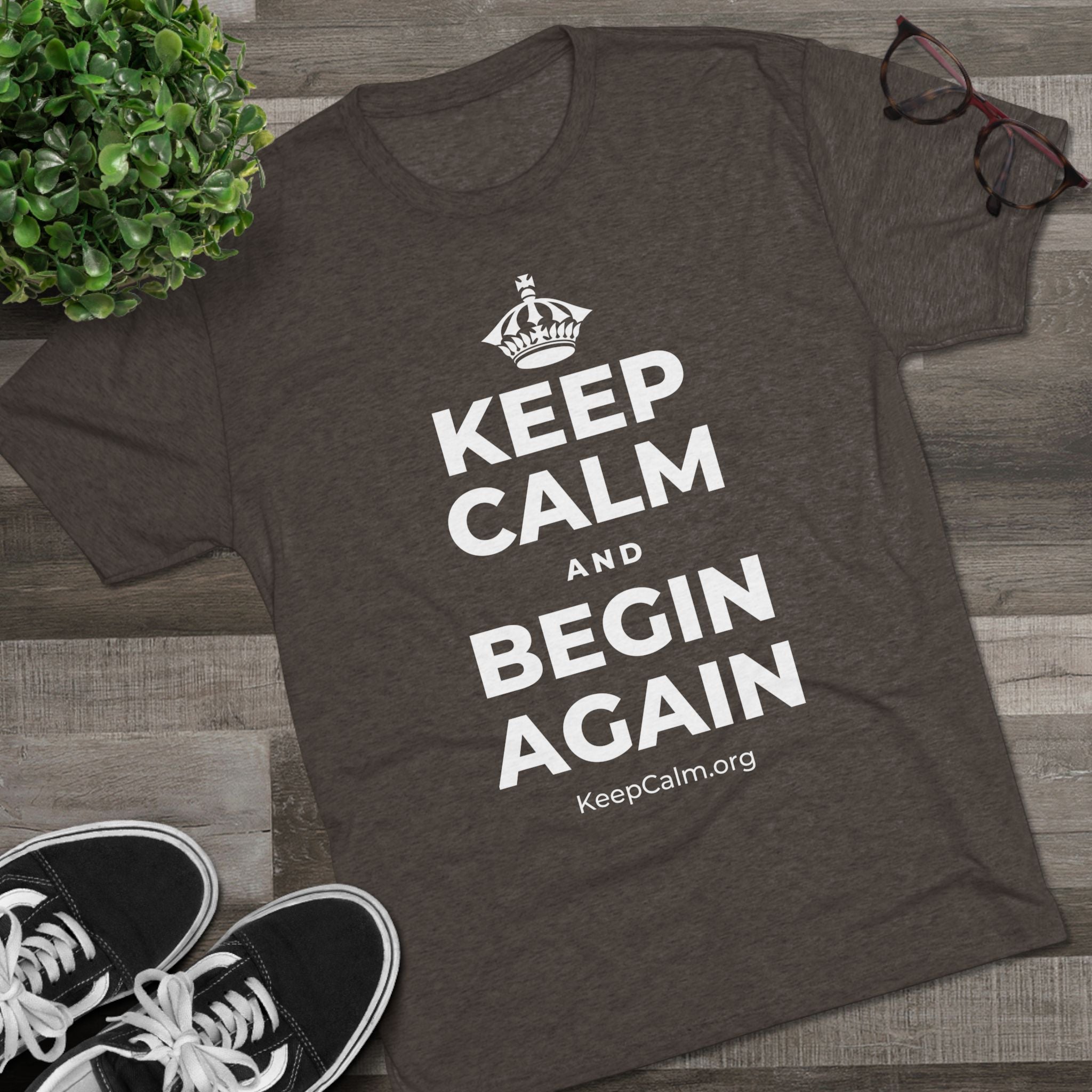 KEEP CALM AND BEGIN AGAIN Tri-Blend Tee