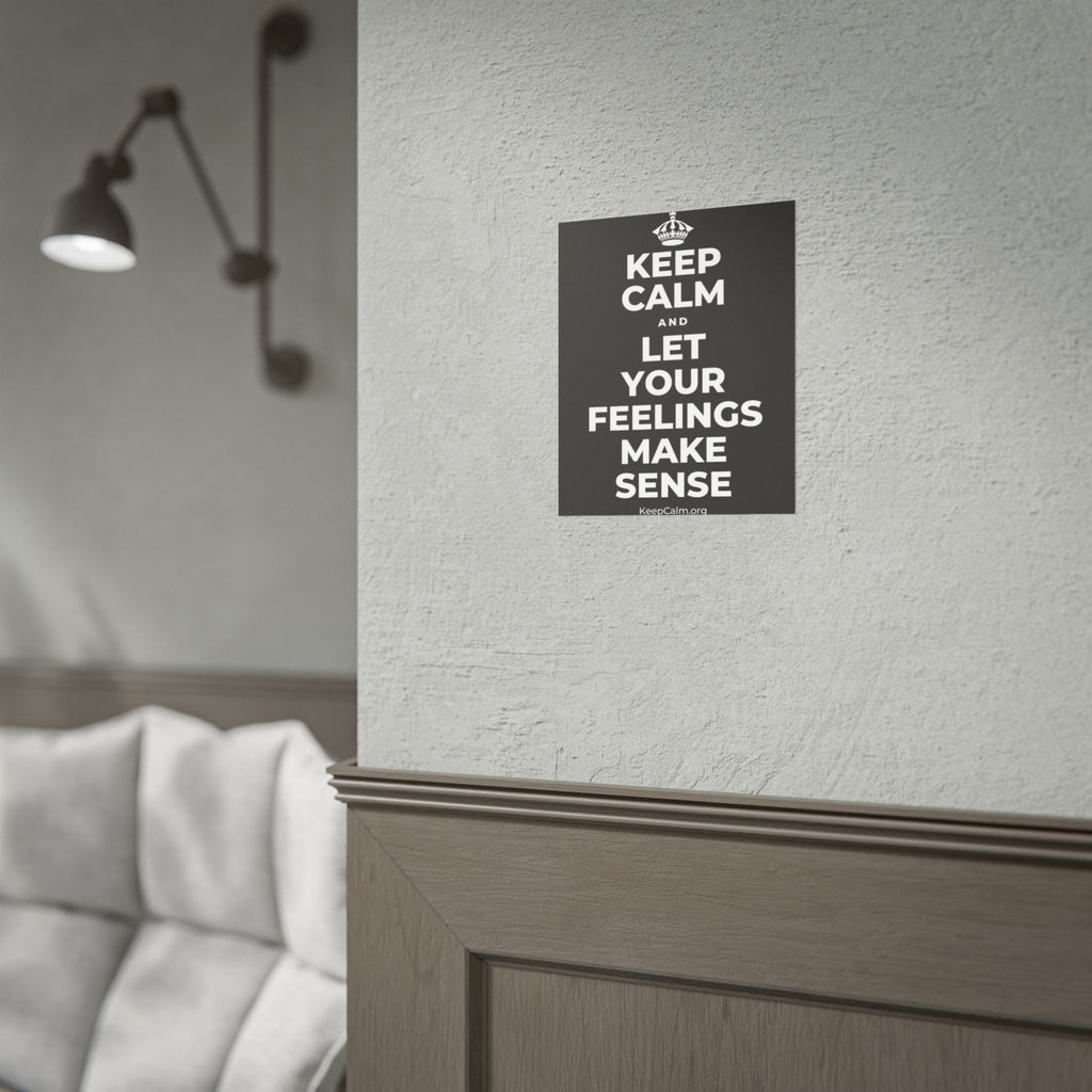 KEEP CALM AND LET YOUR FEELINGS MAKE SENSE Poster