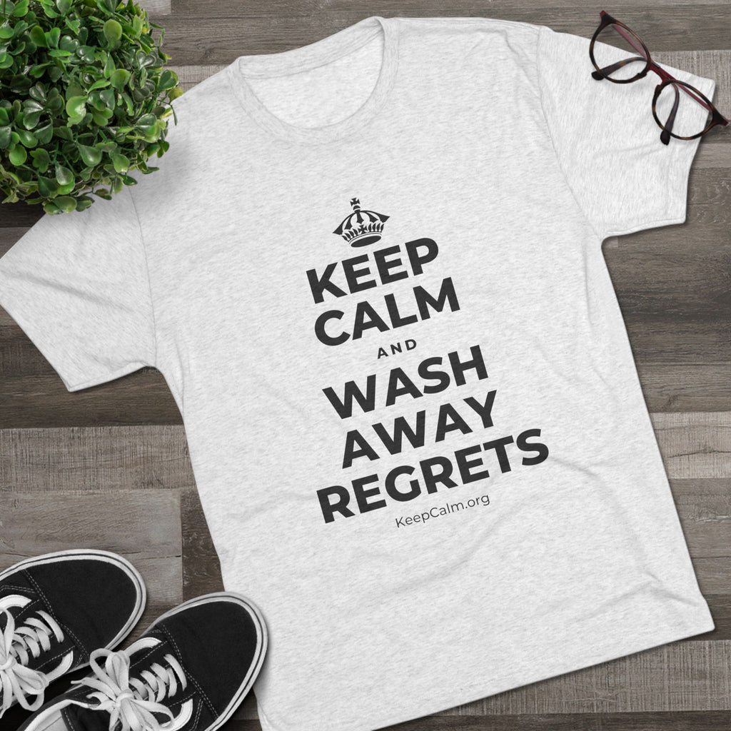 KEEP CALM AND WASH AWAY REGRETS Tri-Blend Tee